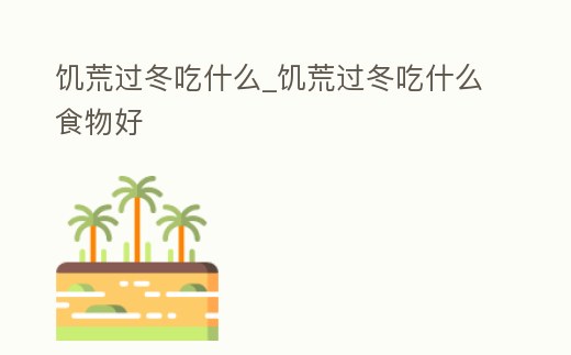 饑荒過冬吃什么_饑荒過冬吃什么食物好