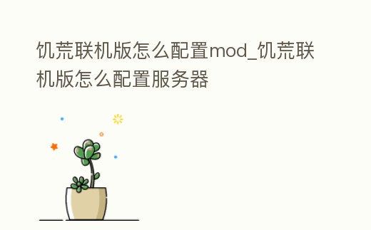 饑荒聯(lián)機版怎么配置mod_饑荒聯(lián)機版怎么配置服務(wù)器