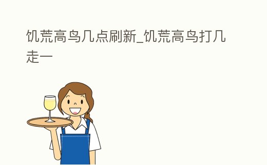 饑荒高鳥幾點刷新_饑荒高鳥打幾走一