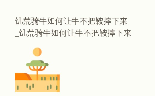 饑荒騎牛如何讓牛不把鞍摔下來_饑荒騎牛如何讓牛不把鞍摔下來視頻