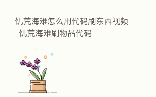 饑荒海難怎么用代碼刷東西視頻_饑荒海難刷物品代碼