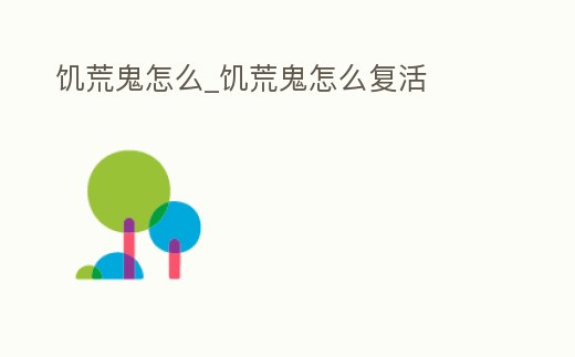 饑荒鬼怎么_饑荒鬼怎么復活