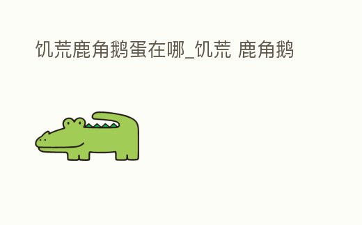 饑荒鹿角鵝蛋在哪_饑荒 鹿角鵝