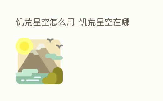 饑荒星空怎么用_饑荒星空在哪