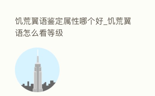 饑荒翼語鑒定屬性哪個好_饑荒翼語怎么看等級