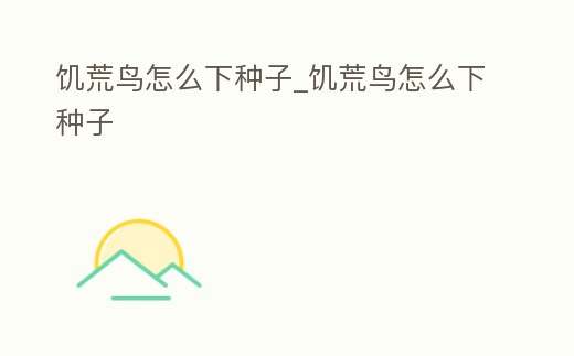 饑荒鳥怎么下種子_饑荒鳥怎么下種子