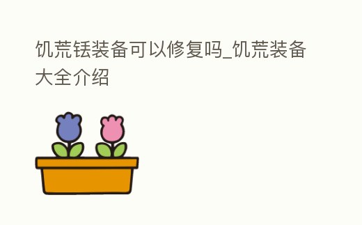 饑荒銩裝備可以修復嗎_饑荒裝備大全介紹