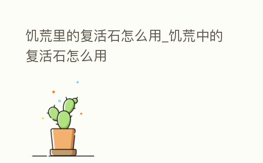 饑荒里的復(fù)活石怎么用_饑荒中的復(fù)活石怎么用