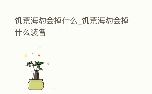 饑荒海豹會掉什么_饑荒海豹會掉什么裝備