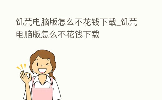 饑荒電腦版怎么不花錢下載_饑荒電腦版怎么不花錢下載