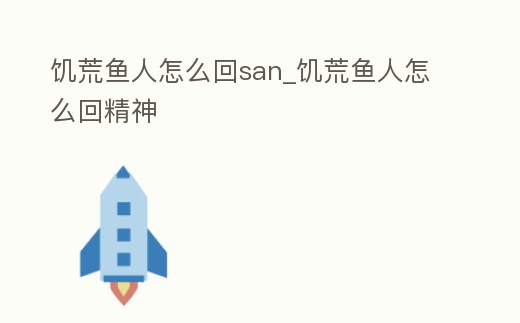 饑荒魚人怎么回san_饑荒魚人怎么回精神