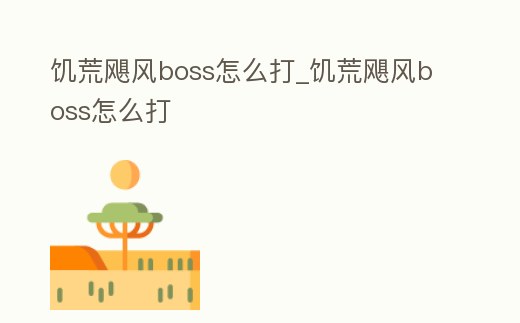 饑荒颶風(fēng)boss怎么打_饑荒颶風(fēng)boss怎么打