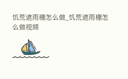 饑荒遮雨棚怎么做_饑荒遮雨棚怎么做視頻