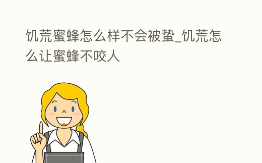 饑荒蜜蜂怎么樣不會被蟄_饑荒怎么讓蜜蜂不咬人