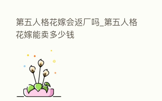 第五人格花嫁會返廠嗎_第五人格花嫁能賣多少錢