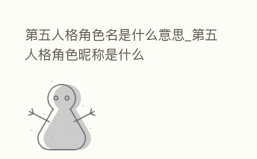 第五人格角色名是什么意思_第五人格角色昵稱是什么