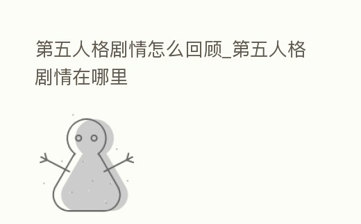 第五人格劇情怎么回顧_第五人格劇情在哪里