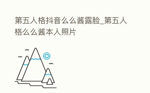 第五人格抖音么么醬露臉_第五人格么么醬本人照片