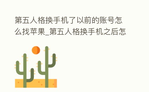 第五人格換手機了以前的賬號怎么找蘋果_第五人格換手機之后怎么找回以前的賬號