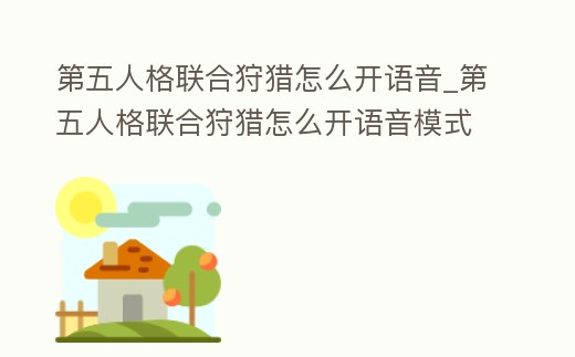 第五人格聯合狩獵怎么開語音_第五人格聯合狩獵怎么開語音模式