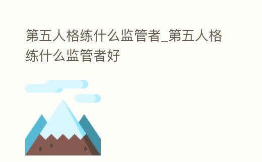 第五人格練什么監管者_第五人格練什么監管者好