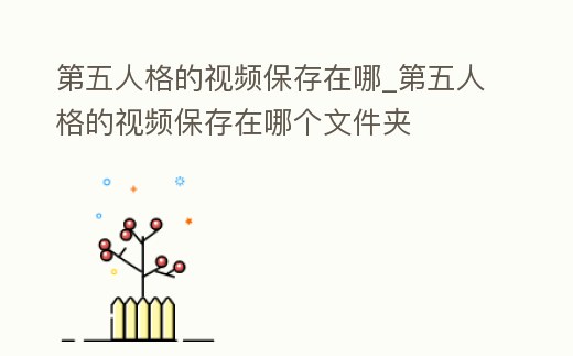 第五人格的視頻保存在哪_第五人格的視頻保存在哪個文件夾