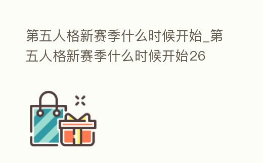 第五人格新賽季什么時候開始_第五人格新賽季什么時候開始26