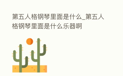 第五人格鋼琴里面是什么_第五人格鋼琴里面是什么樂器啊