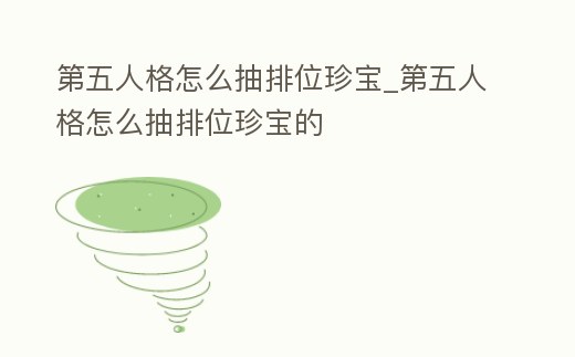 第五人格怎么抽排位珍寶_第五人格怎么抽排位珍寶的