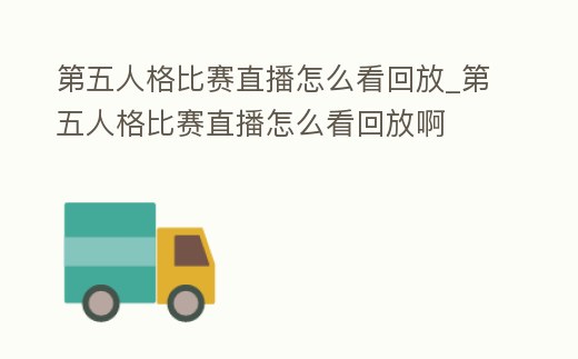 第五人格比賽直播怎么看回放_第五人格比賽直播怎么看回放啊