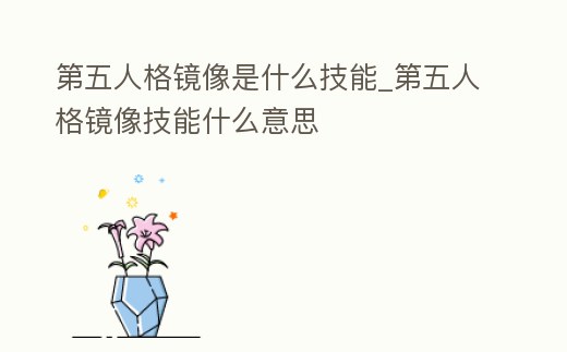 第五人格鏡像是什么技能_第五人格鏡像技能什么意思