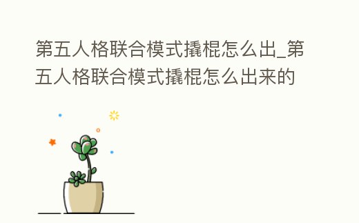 第五人格聯合模式撬棍怎么出_第五人格聯合模式撬棍怎么出來的