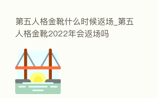 第五人格金靴什么時候返場_第五人格金靴2022年會返場嗎