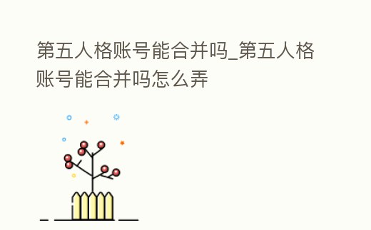 第五人格賬號能合并嗎_第五人格賬號能合并嗎怎么弄