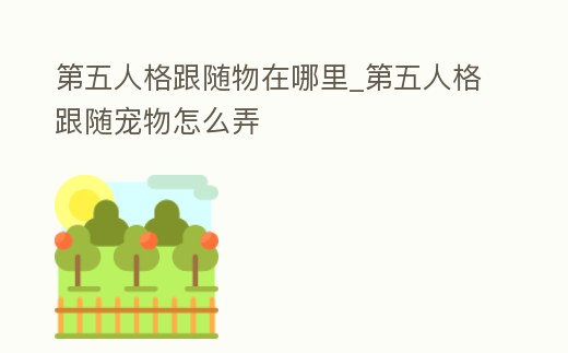 第五人格跟隨物在哪里_第五人格跟隨寵物怎么弄