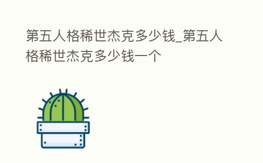 第五人格稀世杰克多少錢_第五人格稀世杰克多少錢一個(gè)