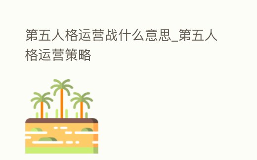 第五人格運(yùn)營戰(zhàn)什么意思_第五人格運(yùn)營策略