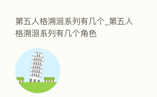 第五人格溯洄系列有幾個_第五人格溯洄系列有幾個角色