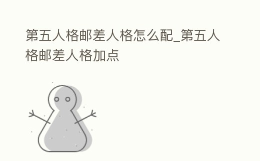 第五人格郵差人格怎么配_第五人格郵差人格加點(diǎn)