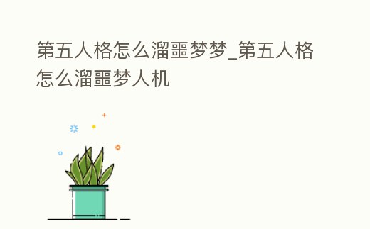 第五人格怎么溜噩夢夢_第五人格怎么溜噩夢人機