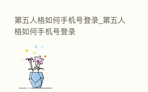第五人格如何手機(jī)號登錄_第五人格如何手機(jī)號登錄