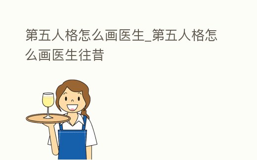 第五人格怎么畫醫(yī)生_第五人格怎么畫醫(yī)生往昔