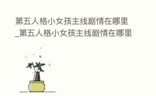 第五人格小女孩主線劇情在哪里_第五人格小女孩主線劇情在哪里玩