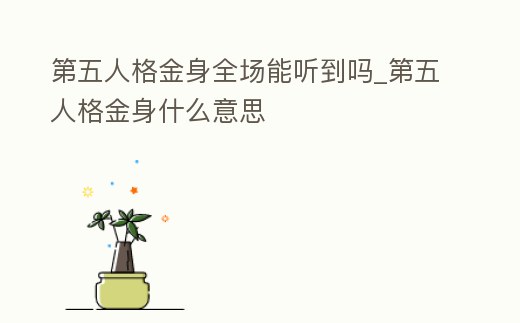 第五人格金身全場能聽到嗎_第五人格金身什么意思
