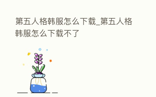 第五人格韓服怎么下載_第五人格韓服怎么下載不了
