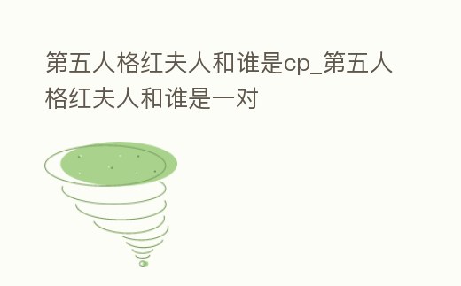 第五人格紅夫人和誰是cp_第五人格紅夫人和誰是一對