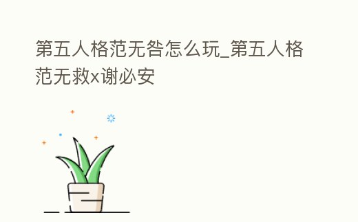 第五人格范無咎怎么玩_第五人格范無救x謝必安