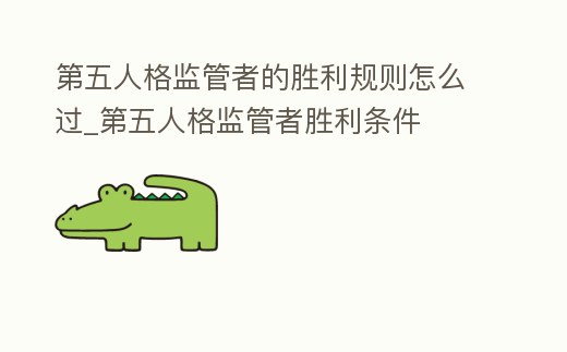 第五人格監管者的勝利規則怎么過_第五人格監管者勝利條件