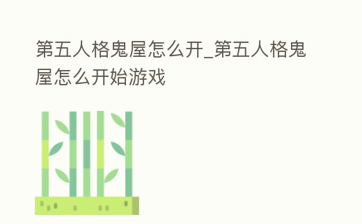 第五人格鬼屋怎么開_第五人格鬼屋怎么開始游戲