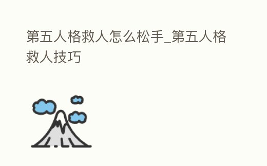第五人格救人怎么松手_第五人格救人技巧